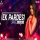 Ek Pardesi (Remix) DJ Astreck x DJs LAVA