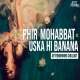 Phir Mohabbat x Uska Hi Banana (Mashup)