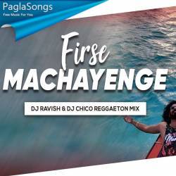 Firse Machayenge (Reggaeton Mix)   DJ Ravish n DJ Chico Poster