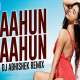 Aahun Aahun (Remix)   DJ Abhishek