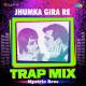 Jhumka Gira Re (Trap Mix)